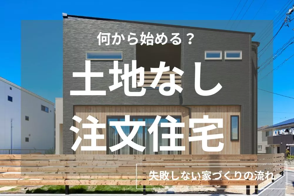 土地なしからの注文住宅の流れを徹底解説！「土地探し」と「会社選び」どっちが先？後悔しないための最適解