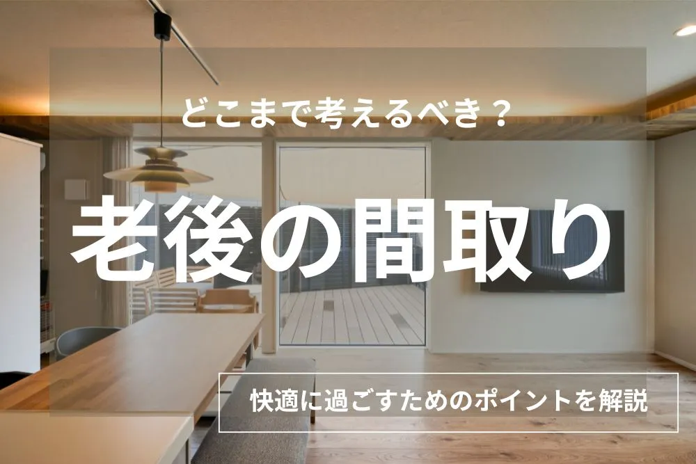老後の間取りで後悔しないためのポイント！夫婦二人で快適に暮らす家づくりの秘訣を紹介