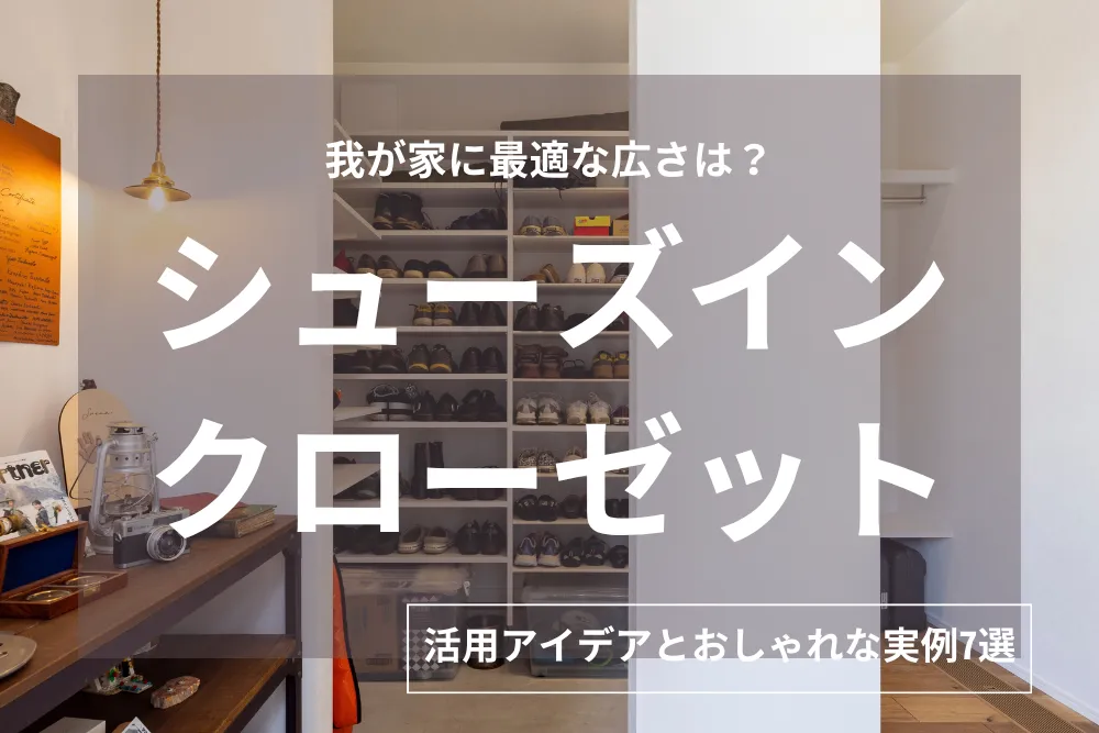 シューズインクローゼットの活用方法と後悔しない間取りポイント｜おしゃれな実例7選